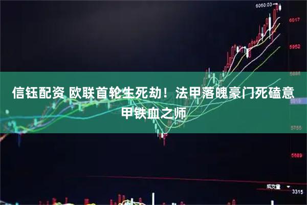 信钰配资 欧联首轮生死劫！法甲落魄豪门死磕意甲铁血之师