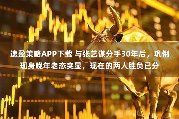 速盈策略APP下载 与张艺谋分手30年后，巩俐现身晚年老态突显，现在的两人胜负已分